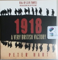 1918 - A Very British Victory written by Peter Hart performed by Clive Mantle on CD (Abridged)
